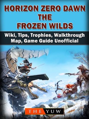 cover image of Horizon Zero Dawn the Frozen Wilds, Wiki, Tips, Trophies, Walkthrough, Map, Game Guide Unofficial
